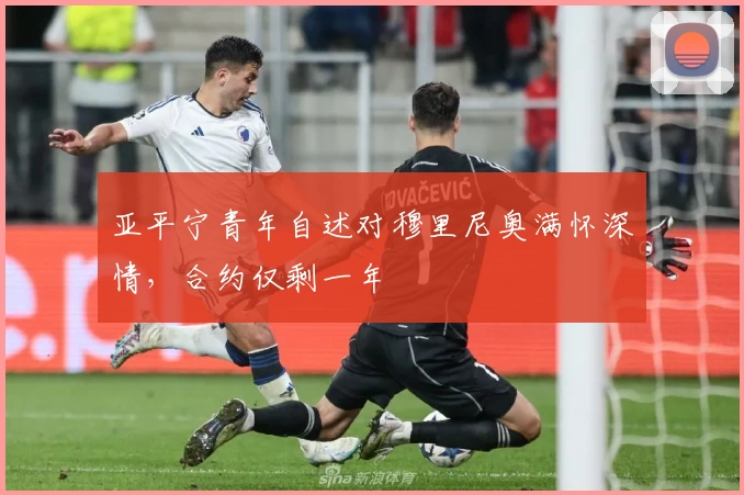 亚平宁青年自述对穆里尼奥满怀深情，合约仅剩一年